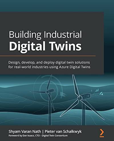 Building Industrial Digital Twins: Design, develop, and deploy digital twin solutions for real-world industries using Azure Digital Twins von Packt Publishing